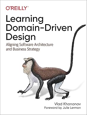 Learning Domain-Driven Design: Aligning Software Architecture and Business Strategy